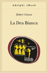 Robert Graves — La Dea Bianca