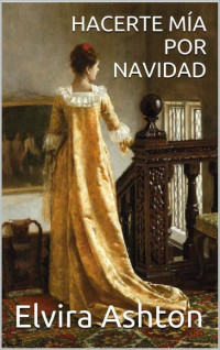 Elvira Ashton — HACERTE MÍA POR NAVIDAD (Spanish Edition)