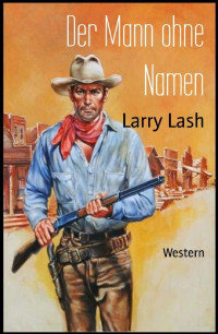 Larry Lash — Der Mann ohne Namen: Western (German Edition)