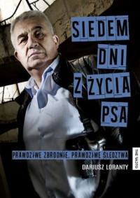 Dariusz Loranty — Siedem dni z życia psa. Prawdziwe zbrodnie, prawdziwe śledztwa