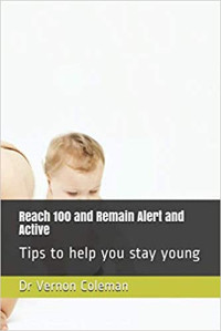 Vernon Coleman — Reach 100 and Remain Alert and Active: Tips to help you stay young