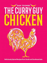 Dan Toombs — Curry Guy Chicken : Deliciously Spiced Recipes From South And Southeast Asia