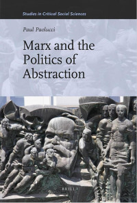 Paolucci, Paul — Marx and the Politics of Abstraction