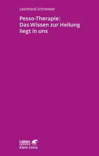 Leonhard Schrenker; — Pesso-Therapie: Das Wissen zur Heilung liegt in uns (Leben lernen, Bd. 216)