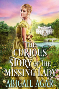 Abigail Agar [Agar, Abigail] — The Curious Story of the Missing Lady: A Historical Regency Romance Book