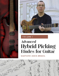 Gustavo Assis — Advanced Hybrid Picking Etudes for Guitar Vol 1 - Gustavo Assis