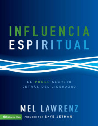 Mel Lawrenz — Influencia Espiritual: El poder secreto detrás del liderazgo