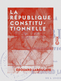 Édouard Laboulaye — La République constitutionnelle