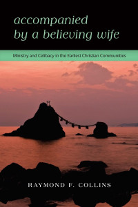 Raymond F. Collins — Accompanied by a Believing Wife: Ministry and Celibacy in the Earliest Christian Communities