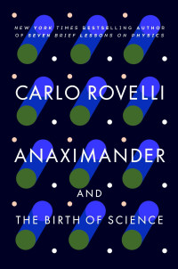 Carlo Rovelli; — Anaximander: And the Birth of Science