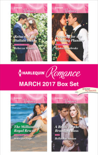 Rebecca Winters & Jennifer Faye & Sophie Pembroke & Bella Bucannon — Harlequin Romance March 2017 Box Set: Return of Her Italian Duke\The Millionaire's Royal Rescue\Proposal for the Wedding Planner\A Bride for the Brooding Boss