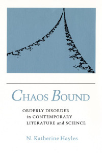 N. Katherine Hayles — Chaos Bound: Orderly Disorder in Contemporary Literature and Science