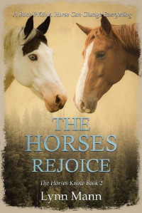 Lynn Mann — The Horses Rejoice: The Horses Know Book 2 (The Horses Know Trilogy)