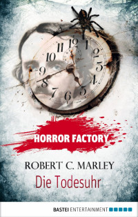 Marley, Robert C. [Marley, Robert C.] — Horror Factory 09 - Die Todesuhr