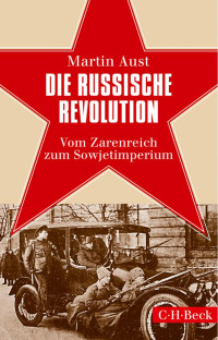 Aust, Martin — Die russische Revolution: Vom Zarenreich zum Sowjetimperium