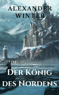 Alexander Winter [Winter, Alexander] — Der König des Nordens (German Edition)