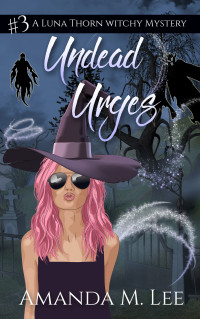Amanda M. Lee — Undead Urges (A Luna Thorn Witchy Mystery Book 3)