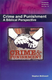 Stephen McDowell [McDowell, Stephen] — Crime and Punishment, a Biblical Perspective