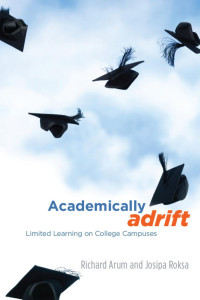 Richard Arum & Josipa Roksa — Academically Adrift: Limited Learning on College Campuses