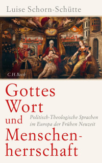 Schorn-Schütte, Luise — Gottes Wort und Menschenherrschaft: Politisch-Theologische Sprachen im Europa der Frühen Neuzeit