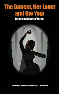 Bhagwati Charan Verma — The Dancer, Her Lover and the Yogi: Chitralekha