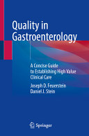 Joseph D. Feuerstein (editor), Daniel J. Stein (editor) — Quality in Gastroenterology: A Concise Guide to Establishing High Value Clinical Care