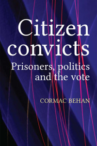 Cormac Behan — Citizen convicts: Prisoners, politics and the vote