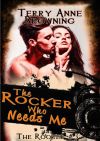 Terry Anne Browning — The Rocker Who Needs me (The rocker 3)