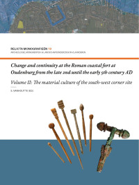 Sofie Vanhoutte — Change and continuity at the Roman coastal fort at Oudenburg from the late 2nd until the early 5th century AD. Volume II: The material culture of the south-west corner site