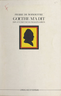 Pierre de Boisdeffre — Goethe m'a dit