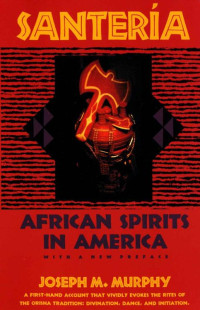 Joseph M. Murphy — Santería: African Spirits in America