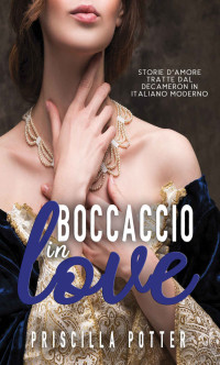 Priscilla Potter — Boccaccio in love: Storie d’amore tratte dal Decameron in italiano moderno (Italian Edition)
