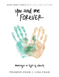 Francis Chan [Chan, Francis] — You and Me Forever: Marriage in Light of Eternity