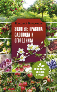 Николай Иванович Курдюмов — Золотые правила садовода и огородника. 7 секретов большого урожая