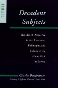 Charles Bernheimer edited by T. Jefferson Kline & Naomi Schor — Decadent Subjects: The Idea of Decadence in Art, Literature, Philosophy, and Culture of the Fin de Siècle in Europe