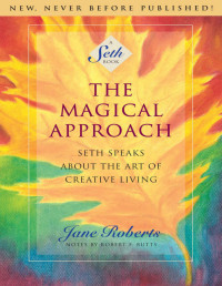 Jane Roberts — The Magical Approach: Seth Speaks About the Art of Creative Living (A Seth Book)