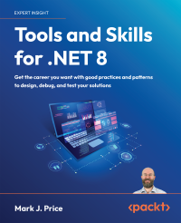 Mark J. Price — Tools and Skills for .NET 8: Get the career you want with good practices and patterns to design, debug, and test your solutions