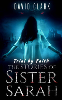 David Clark — Trial by Faith (The Stories of Sister Sarah Book 4)