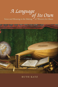 Ruth Katz — A Language of Its Own : Sense and Meaning in the Making of Western Art Music