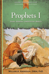 William A. Anderson — Prophets I: Isaiah, Jeremiah, Lamentations, Baruch (Liguori Catholic Bible Study)