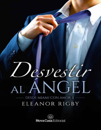 Eleanor Rigby — Desvestir al ángel (Desde Miami con amor nº 2) (Spanish Edition)