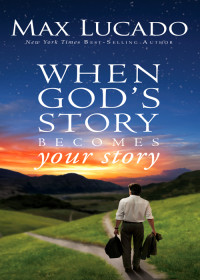 Max Lucado; — When God's Story Becomes Your Story