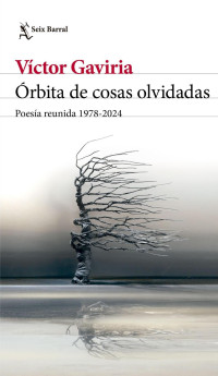 Víctor Gaviria — Órbita de cosas olvidadas. Poesía reunida 1978-2024