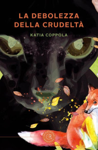 Coppola, Katia — La debolezza della crudeltà (Italian Edition)