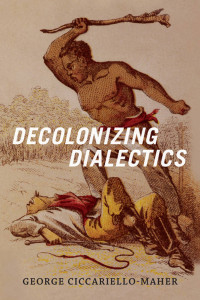 George Ciccariello-Maher — Decolonizing Dialectics (Radical Américas)