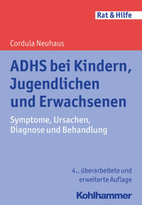 Cordula Neuhaus — ADHS bei Kindern, Jugendlichen und Erwachsenen: Symptome, Ursachen, Diagnose und Behandlung