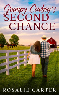 Rosalie Carter — Grumpy Cowboy's Second Chance: A Small Town Clean Romance (Grumpy Cowboys of Triple Pine Ranch)