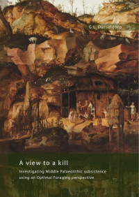 Dusseldorp, G L — A View to a Kill: Investigating Middle Palaeolithic Subsistence Using an Optimal Foraging Perspective