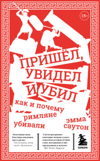 Эмма Саутон — Пришёл, увидел и убил. Как и почему римляне убивали