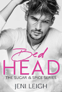 Jeni Leigh [Leigh, Jeni] — Bed Head: A Friends to Lovers Romance (Sugar & Spice Book 1)